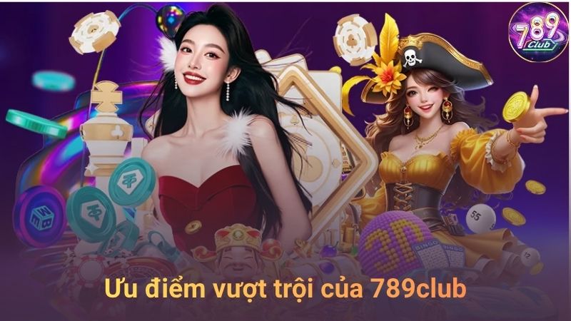 Các ưu điểm vượt trội tại 789club