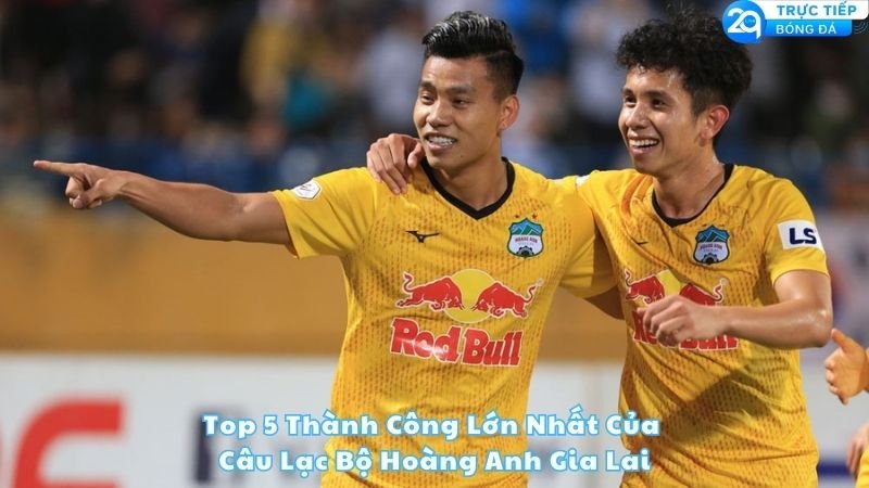 top-5-thanh-cong-lon-nhat-cua-cau-lac-bo-hoang-anh-gia-lai