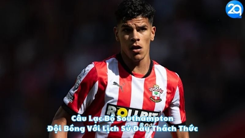 cau-lac-bo-southampton-doi-bong-voi-lich-su-day-thach-thuc