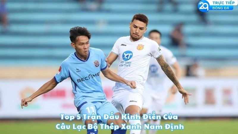 top-5-tran-dau-kinh-dien-cua-cau-lac-bo-thep-xanh-nam-dinh