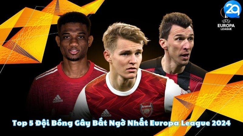 top-5-doi-bong-gay-bat-ngo-nhat-europa-league-2024