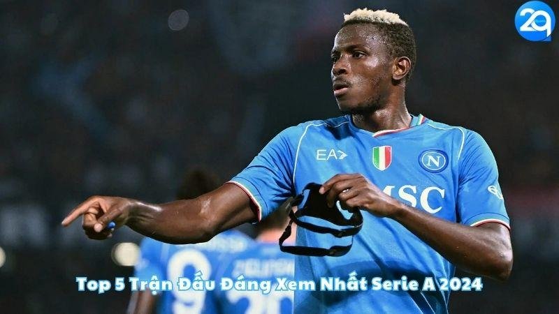 top-5-tran-dau-dang-xem-nhat-serie-a-2024