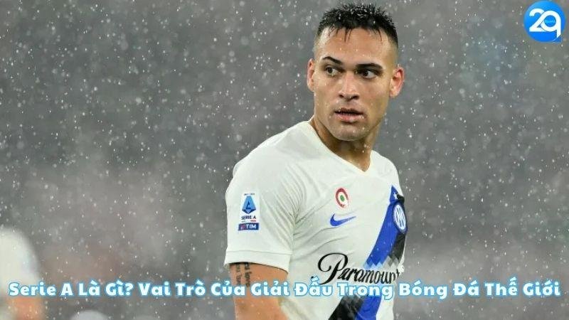 serie-a-la-gi-vai-tro-cua-giai-dau-trong-bong-da-the-gioi